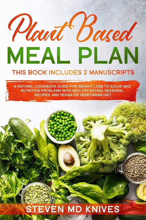 Plant Based Meal Plan: This Book Includes 2 Manuscripts. A Natural Cookbook Guide for Weight Loss to Solve Bad Nutrition Problems with Healthy Eating, ... Prep Solution with Keto Recipes for Athletes)