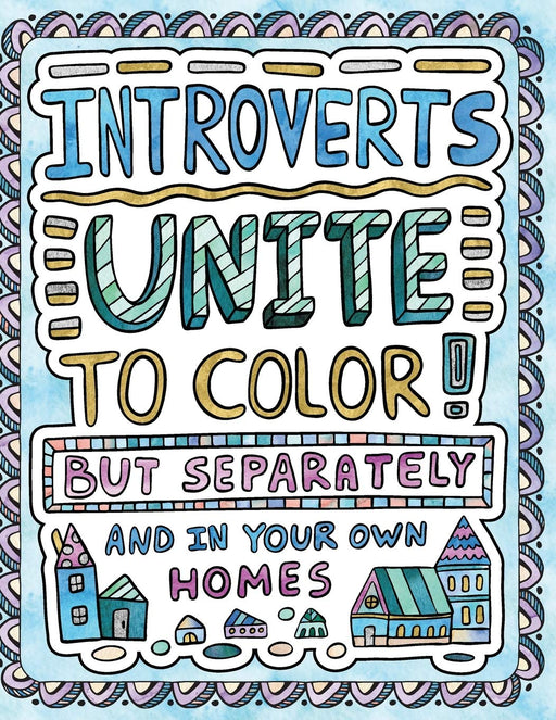 Introverts Unite to Color! But Separately and In Your Own Homes: A Comically Calming Adult Coloring Book for Introverts