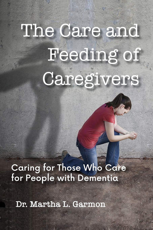 The Care and Feeding of Caregivers: Caring for Those Who Care for People with Dementia