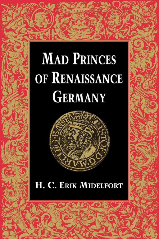 Mad Princes of Renaissance Germany (Studies in Early Modern German History)