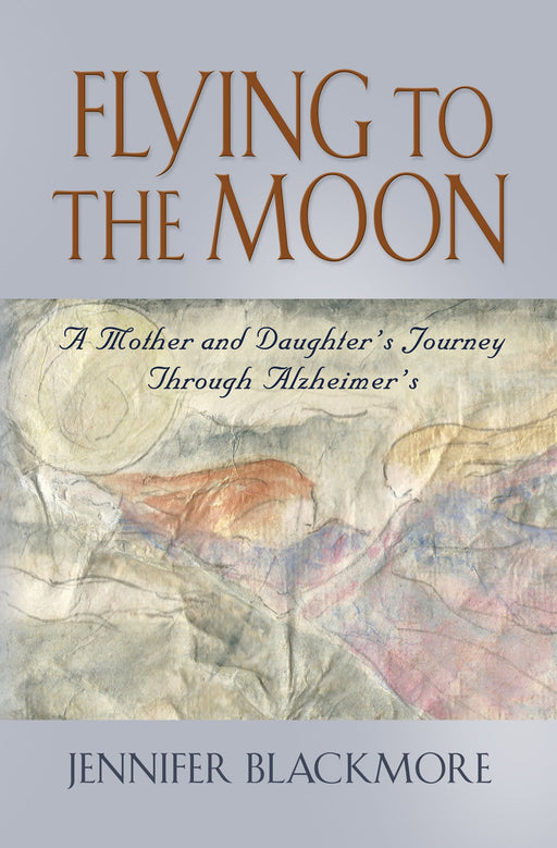 FLYING TO THE MOON: A Mother and Daughter's Journey Through Alzheimer's
