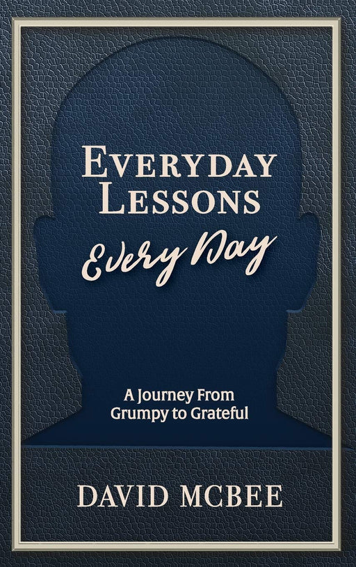 Everyday Lessons Every Day: A Journey From Grumpy Grateful