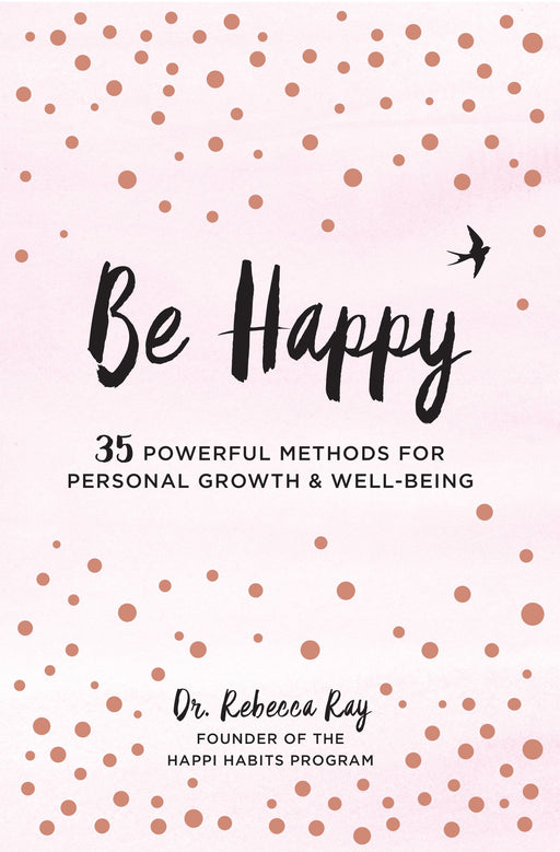 Be Happy: 35 Powerful Methods for Personal Growth & Well-Being (Live Well)