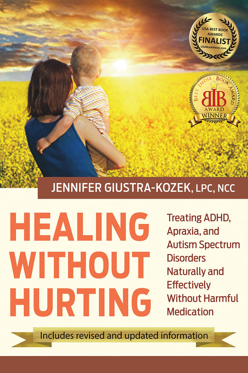 Healing without Hurting: Treating ADHD, Apraxia and Autism Spectrum Disorders Naturally and Effectively without Harmful Medications