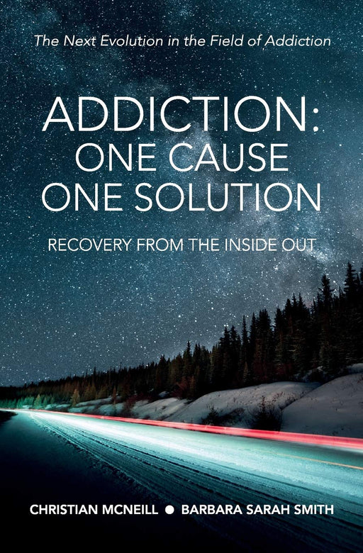 Addiction: One Cause, One Solution: The Next Evolution in the Field of Addiction