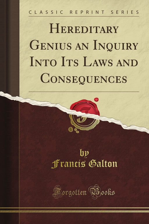 Hereditary Genius an Inquiry Into Its Laws and Consequences (Classic Reprint)