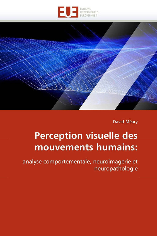 Perception visuelle des mouvements humains:: analyse comportementale, neuroimagerie et neuropathologie (Omn.Univ.Europ.) (French Edition)