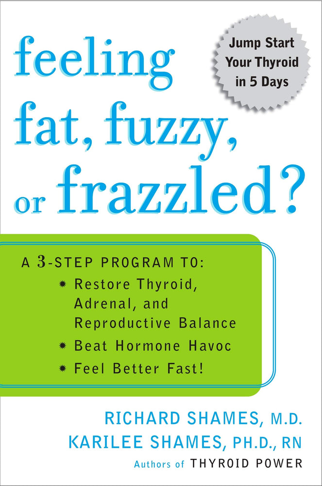 Feeling Fat, Fuzzy, or Frazzled?: A 3-Step Program to: Restore Thyroid, Adrenal, and Reproductive Balance, Beat Ho rmone Havoc, and Feel Better Fast!
