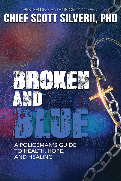Broken and Blue: Broken and Blue: A Policeman's Guide To Health, Hope, and Healing