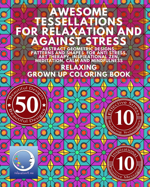 Awesome Tessellations For Relaxation And Against Stress: Abstract Geometric Designs, Patterns And Shapes For Relaxation, Anti Stress, Art Therapy, ... - Mindfulness for Adult Women and Men)