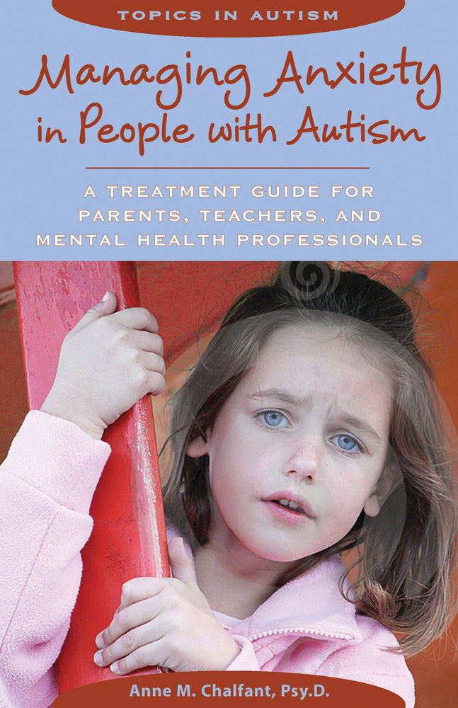 Managing Anxiety in People With Autism: A Treatment Guide for Parents, Teachers and Mental Health Professionals (Topics in Autism)