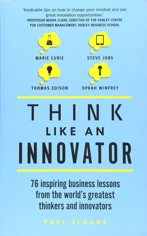 Think Like An Innovator: 76 inspiring business lessons from the world's greatest thinkers and innovators