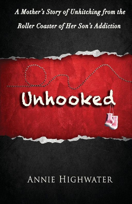 Unhooked: A Mother's Story of Unhitching from the Roller Coaster of Her Son's Addiction