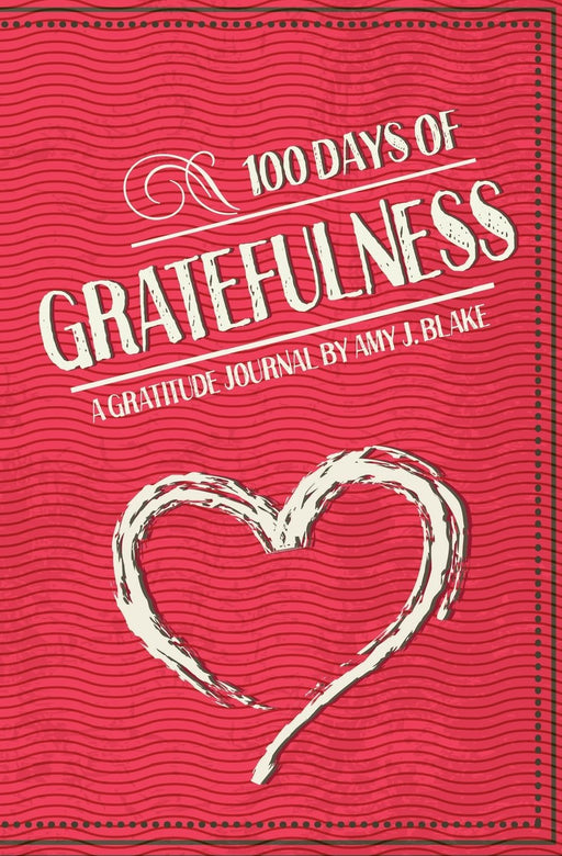 Gratitude Journal: 100 Days Of Gratefulness: Be Happier, Healthier And More Fulfilled In Less Than 10 Minutes A Day