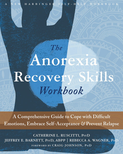 The Anorexia Recovery Skills Workbook: A Comprehensive Guide to Cope with Difficult Emotions, Embrace Self-Acceptance, and Prevent Relapse (A New Harbinger Self-Help Workbook)
