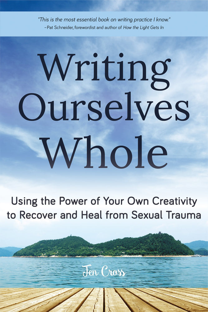 Writing Ourselves Whole: Using the Power of Your Own Creativity to Recover and Heal from Sexual Trauma