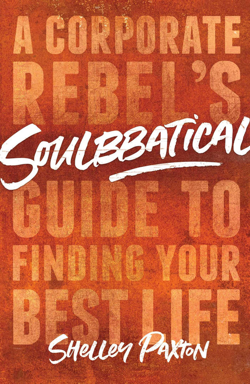 Soulbbatical: A Corporate Rebel's Guide to Finding Your Best Life