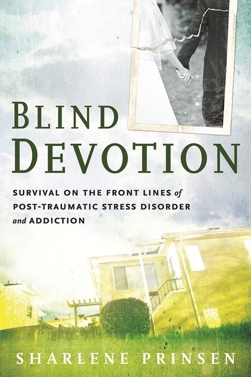 Blind Devotion: Survival on the Front Lines of Post-Traumatic Stress Disorder and Addiction