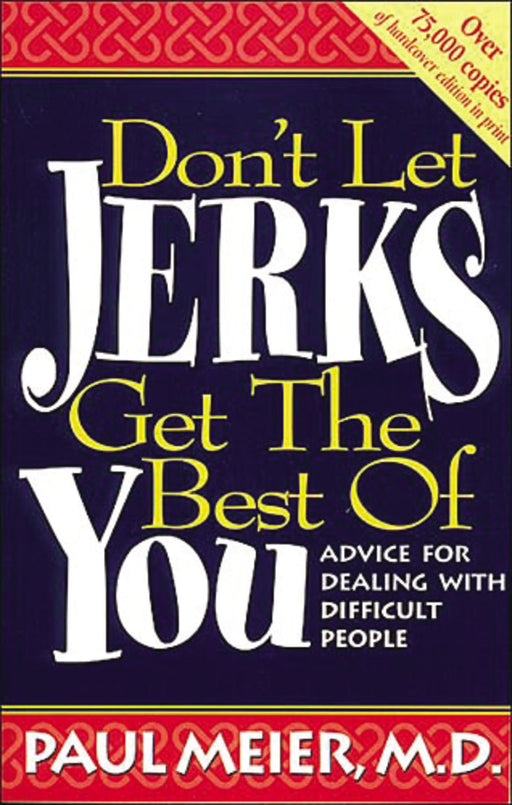 Don't Let Jerks Get The Best Of You Advice For Dealing With Difficult People