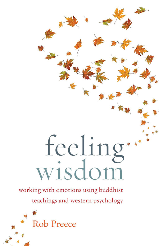 Feeling Wisdom: Working with Emotions Using Buddhist Teachings and Western Psychology