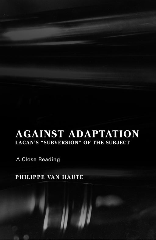 Against Adaptation: Lacan's Subversion of the Subject (Lacanian Clinical Field)