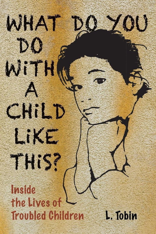 What Do You Do with a Child Like This?: Inside the Lives of Troubled Children
