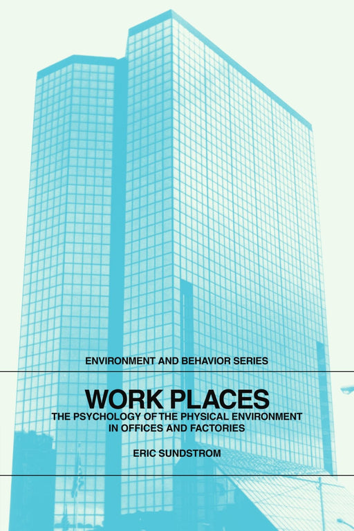Work Places: The Psychology of the Physical Environment in Offices and Factories (Environment and Behavior)