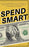 Spend Smart: Be Thrifty, Budget Better, and How to Spend Your Money When You Don’t Have Much - Without Compromising Your Lifestyle