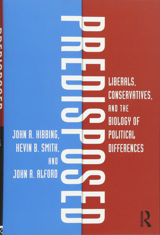 Predisposed: Liberals, Conservatives, and the Biology of Political Differences