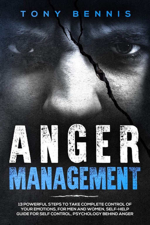 Anger Management: 13 Powerful Steps to Take Complete Control of Your Emotions, For Men and Women, Self-Help Guide for Self Control, Psychology Behind Anger