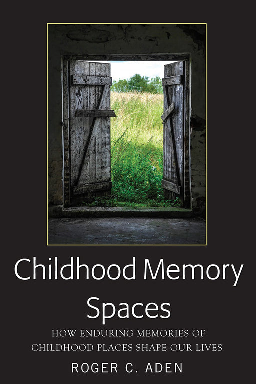 Childhood Memory Spaces: How Enduring Memories of Childhood Places Shape Our Lives