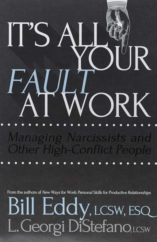 It's All Your Fault at Work!: Managing Narcissists and Other High-Conflict People