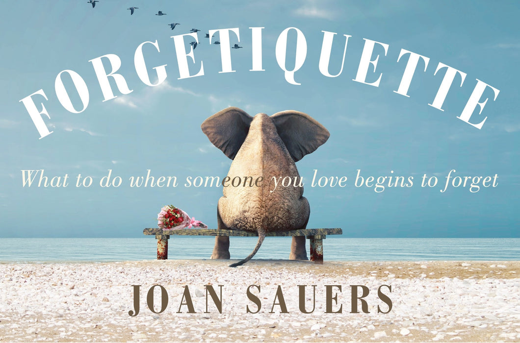 Forgetiquette: What to Do When Someone You Love Begins to Forget