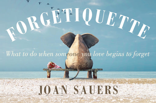 Forgetiquette: What to Do When Someone You Love Begins to Forget