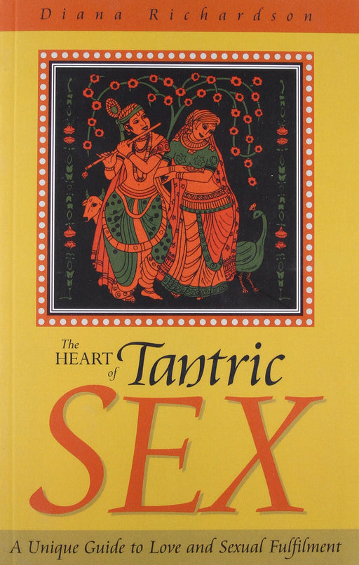 The Heart of Tantric Sex: A Unique Guide to Love and Sexual Fulfillment