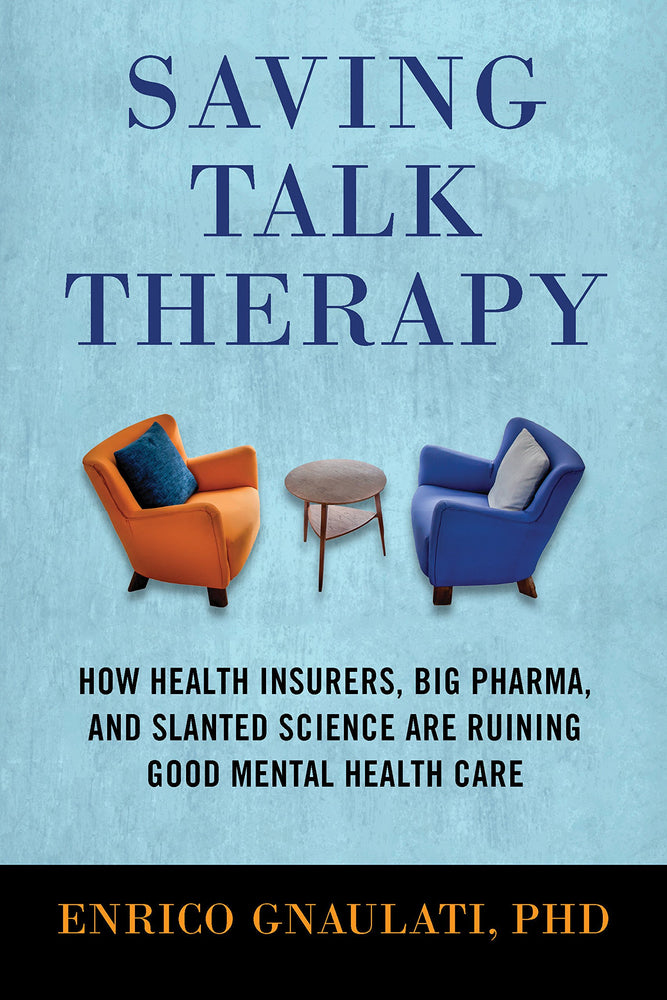 Saving Talk Therapy: How Health Insurers, Big Pharma, and Slanted Science Are Ruining Good Mental Health Care