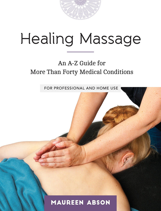 Healing Massage: An A-Z Guide for More than Forty Medical Conditions: For Professional and Home Use