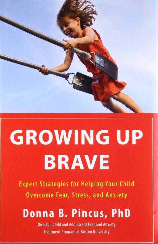 Growing Up Brave: Expert Strategies for Helping Your Child Overcome Fear, Stress, and Anxiety