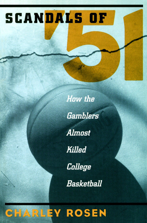 The Scandals of '51: How the Gamblers Almost Killed College Basketball