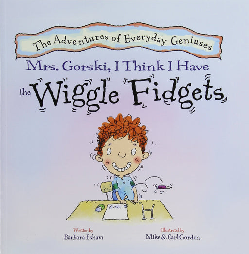 Mrs. Gorski, I Think I Have the Wiggle Fidgets (New Edition) (Adventures of Everyday Geniuses) (The Adventures of Everyday Geniuses)