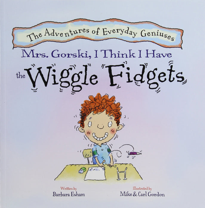 Mrs. Gorski, I Think I Have the Wiggle Fidgets (New Edition) (Adventures of Everyday Geniuses) (The Adventures of Everyday Geniuses)