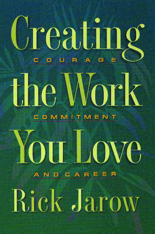 Creating the Work You Love: Courage, Commitment, and Career
