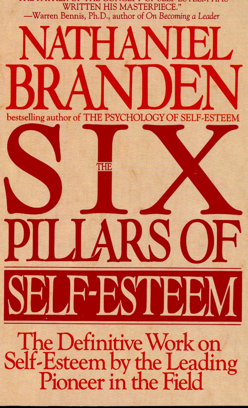 The Six Pillars of Self-Esteem:  The Definitive Work on Self-Esteem by the Leading Pioneer in the Field