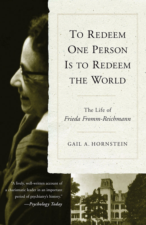 To Redeem One Person Is to Redeem the World: The Life of Frieda Fromm-Reichmann