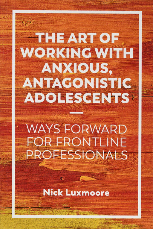 The Art of Working with Anxious, Antagonistic Adolescents