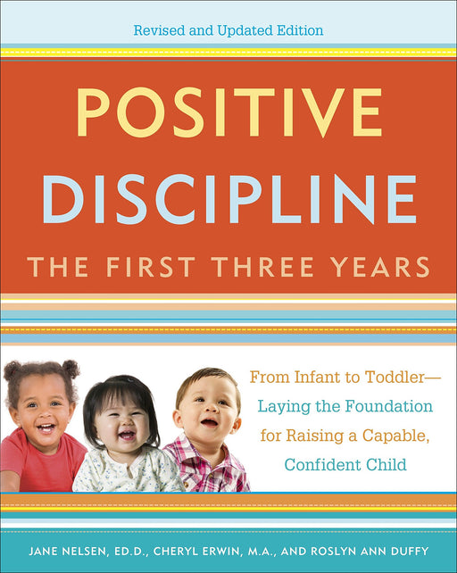 Positive Discipline: The First Three Years, Revised and Updated Edition: From Infant to Toddler--Laying the Foundation for Raising a Capable, Confident