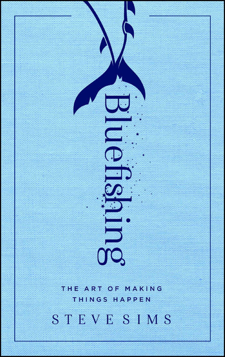 Bluefishing: The Art of Making Things Happen