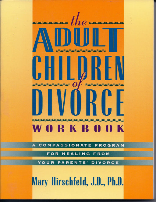 The Adult Children of Divorce Workbook: Compassionate Program of Healing From Your Parents Divorce